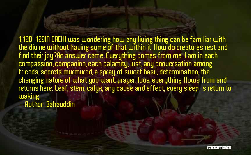 Bahauddin Quotes: 1:128-129in Eachi Was Wondering How Any Living Thing Can Be Familiar With The Divine Without Having Some Of That Within