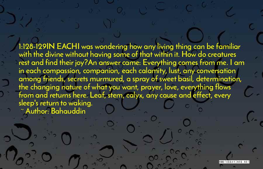 Bahauddin Quotes: 1:128-129in Eachi Was Wondering How Any Living Thing Can Be Familiar With The Divine Without Having Some Of That Within