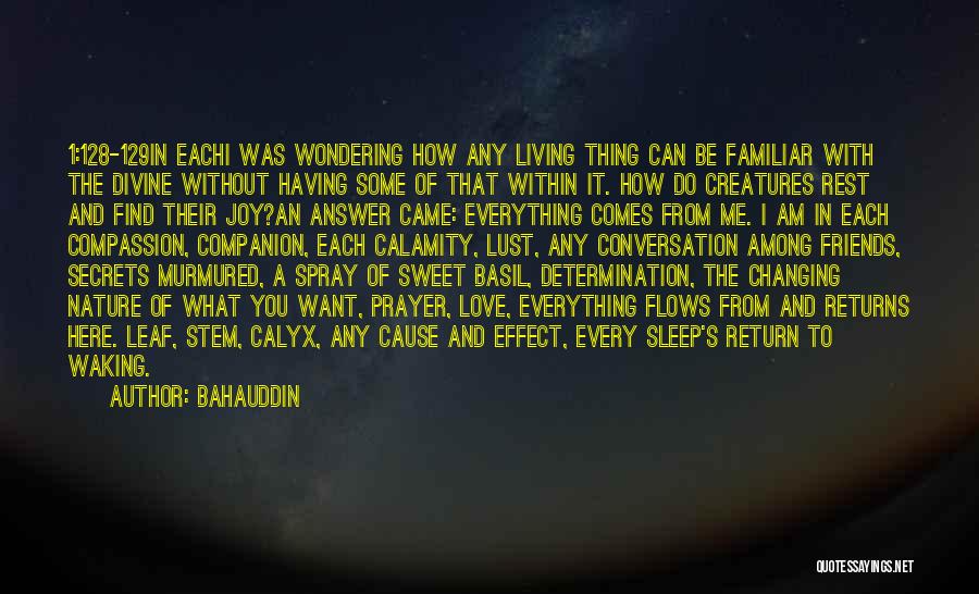 Bahauddin Quotes: 1:128-129in Eachi Was Wondering How Any Living Thing Can Be Familiar With The Divine Without Having Some Of That Within