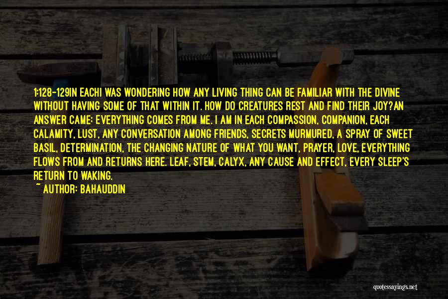 Bahauddin Quotes: 1:128-129in Eachi Was Wondering How Any Living Thing Can Be Familiar With The Divine Without Having Some Of That Within