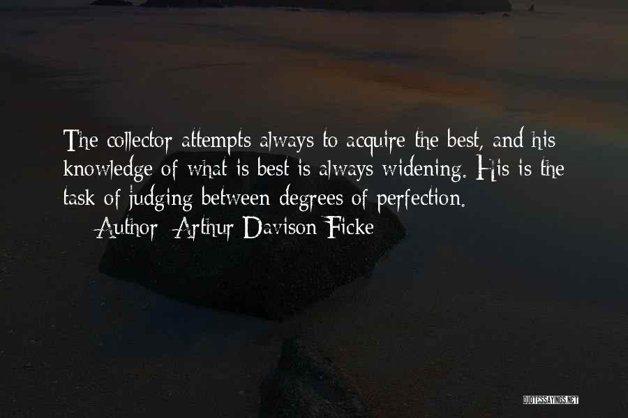 Arthur Davison Ficke Quotes: The Collector Attempts Always To Acquire The Best, And His Knowledge Of What Is Best Is Always Widening. His Is