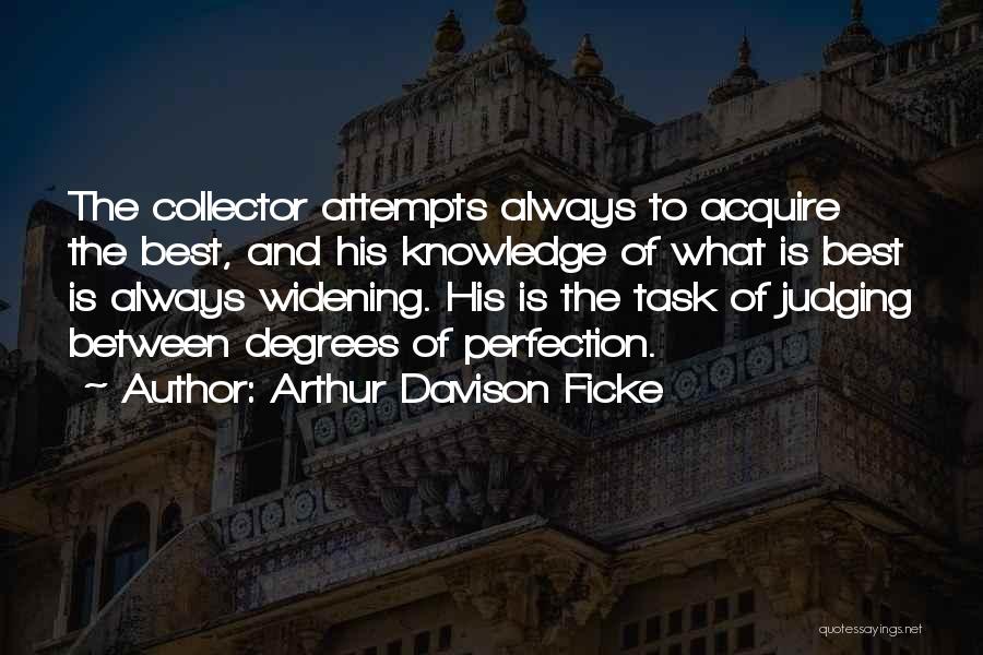 Arthur Davison Ficke Quotes: The Collector Attempts Always To Acquire The Best, And His Knowledge Of What Is Best Is Always Widening. His Is
