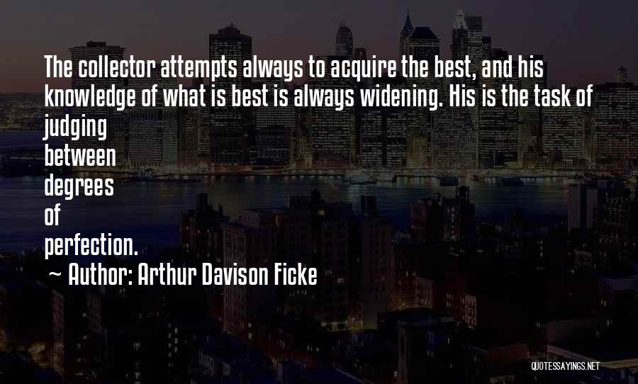 Arthur Davison Ficke Quotes: The Collector Attempts Always To Acquire The Best, And His Knowledge Of What Is Best Is Always Widening. His Is