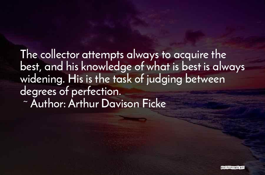 Arthur Davison Ficke Quotes: The Collector Attempts Always To Acquire The Best, And His Knowledge Of What Is Best Is Always Widening. His Is