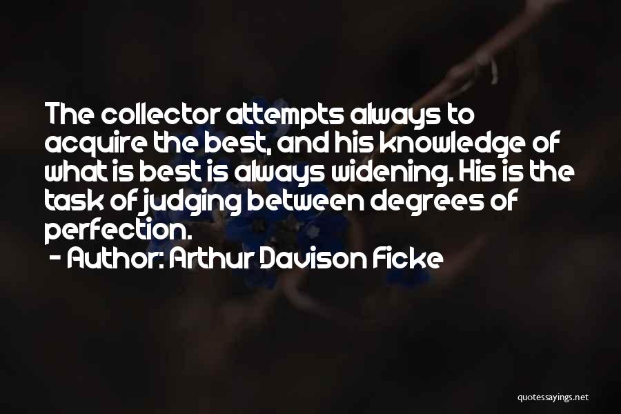 Arthur Davison Ficke Quotes: The Collector Attempts Always To Acquire The Best, And His Knowledge Of What Is Best Is Always Widening. His Is