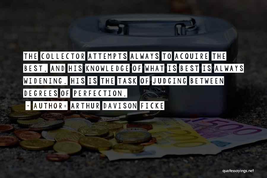 Arthur Davison Ficke Quotes: The Collector Attempts Always To Acquire The Best, And His Knowledge Of What Is Best Is Always Widening. His Is