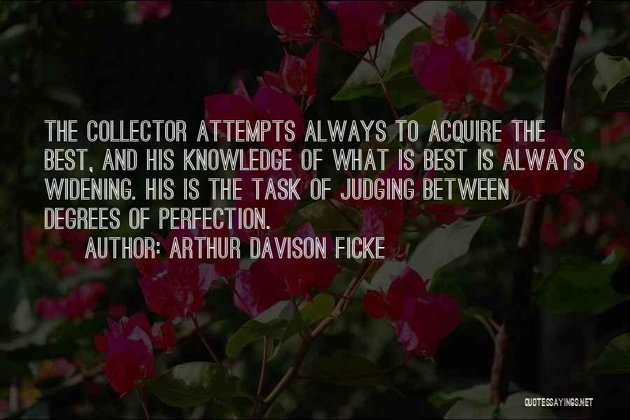 Arthur Davison Ficke Quotes: The Collector Attempts Always To Acquire The Best, And His Knowledge Of What Is Best Is Always Widening. His Is