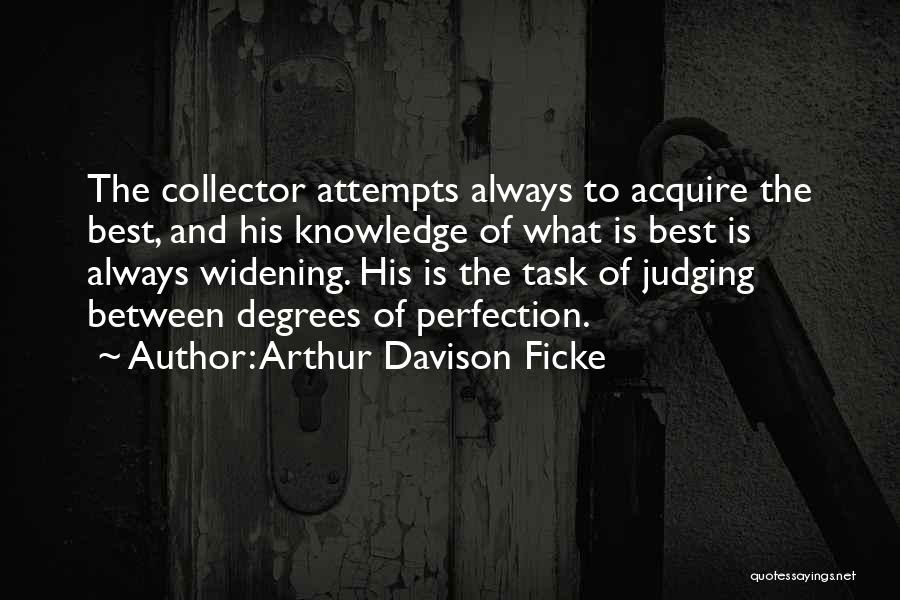 Arthur Davison Ficke Quotes: The Collector Attempts Always To Acquire The Best, And His Knowledge Of What Is Best Is Always Widening. His Is
