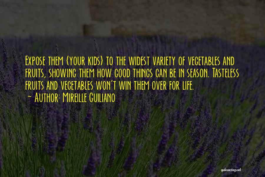 Mireille Guiliano Quotes: Expose Them {your Kids} To The Widest Variety Of Vegetables And Fruits, Showing Them How Good Things Can Be In