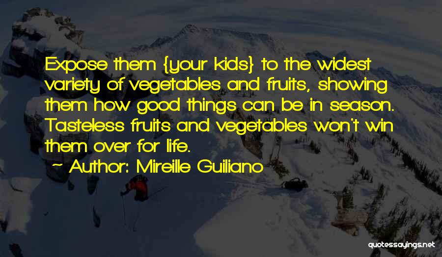 Mireille Guiliano Quotes: Expose Them {your Kids} To The Widest Variety Of Vegetables And Fruits, Showing Them How Good Things Can Be In