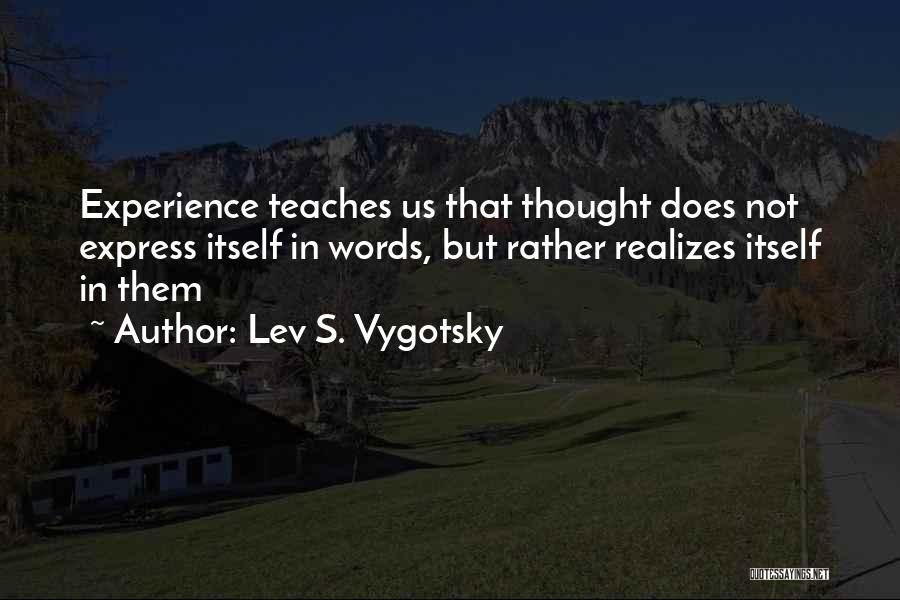 Lev S. Vygotsky Quotes: Experience Teaches Us That Thought Does Not Express Itself In Words, But Rather Realizes Itself In Them