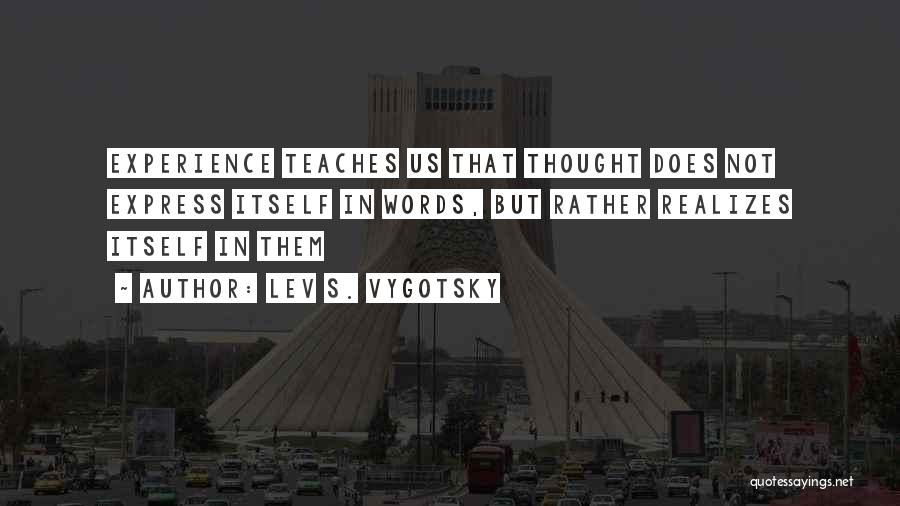 Lev S. Vygotsky Quotes: Experience Teaches Us That Thought Does Not Express Itself In Words, But Rather Realizes Itself In Them