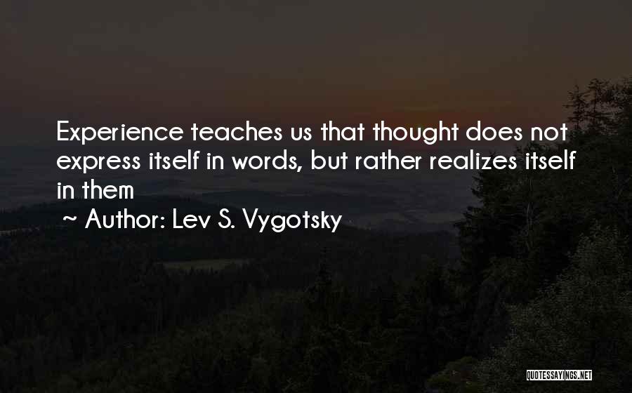 Lev S. Vygotsky Quotes: Experience Teaches Us That Thought Does Not Express Itself In Words, But Rather Realizes Itself In Them