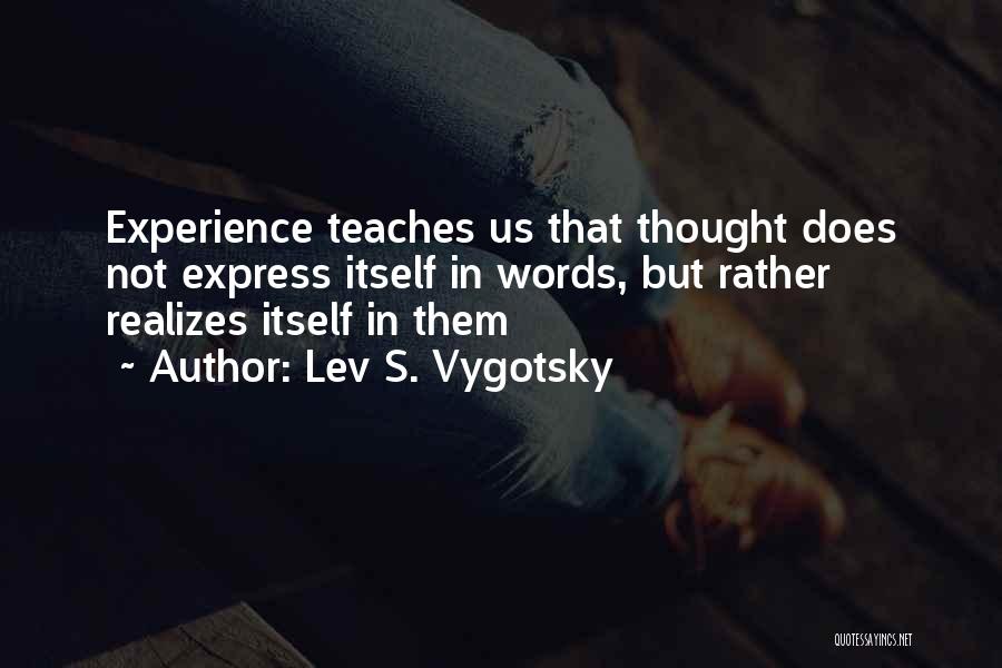 Lev S. Vygotsky Quotes: Experience Teaches Us That Thought Does Not Express Itself In Words, But Rather Realizes Itself In Them