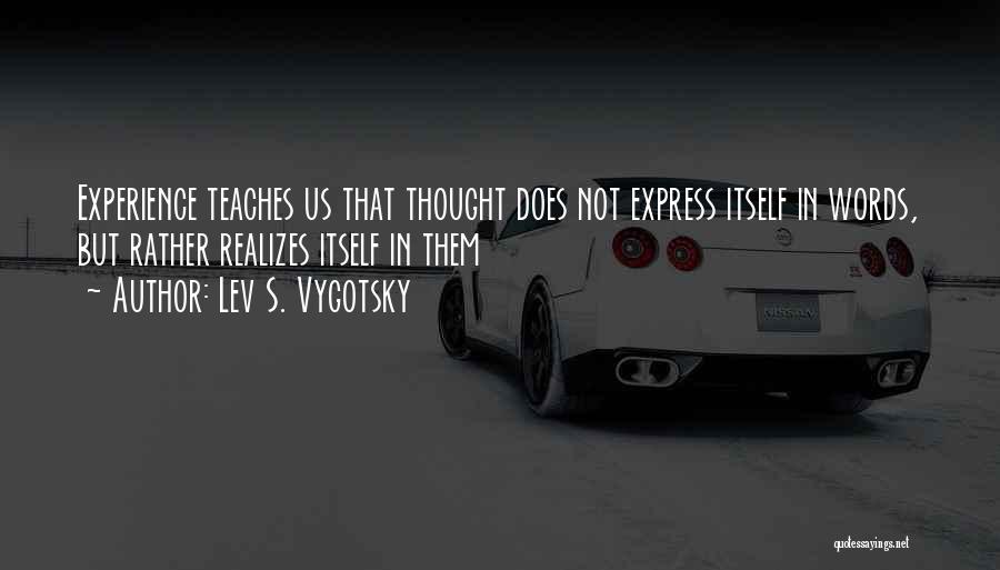 Lev S. Vygotsky Quotes: Experience Teaches Us That Thought Does Not Express Itself In Words, But Rather Realizes Itself In Them