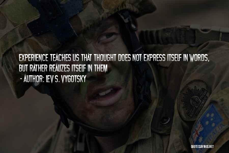 Lev S. Vygotsky Quotes: Experience Teaches Us That Thought Does Not Express Itself In Words, But Rather Realizes Itself In Them