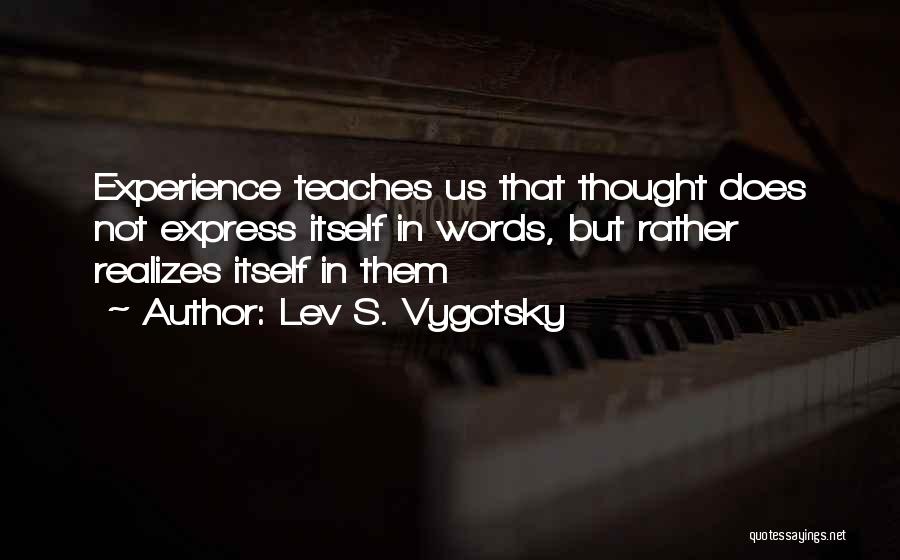 Lev S. Vygotsky Quotes: Experience Teaches Us That Thought Does Not Express Itself In Words, But Rather Realizes Itself In Them