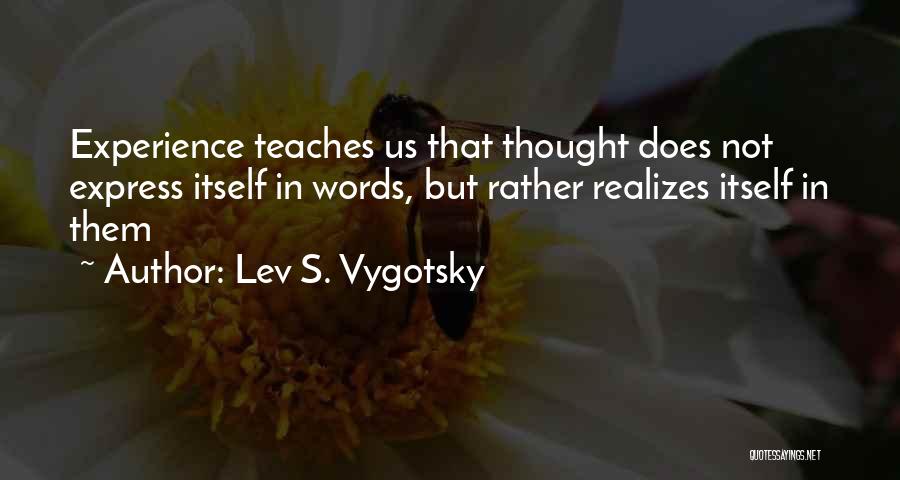 Lev S. Vygotsky Quotes: Experience Teaches Us That Thought Does Not Express Itself In Words, But Rather Realizes Itself In Them