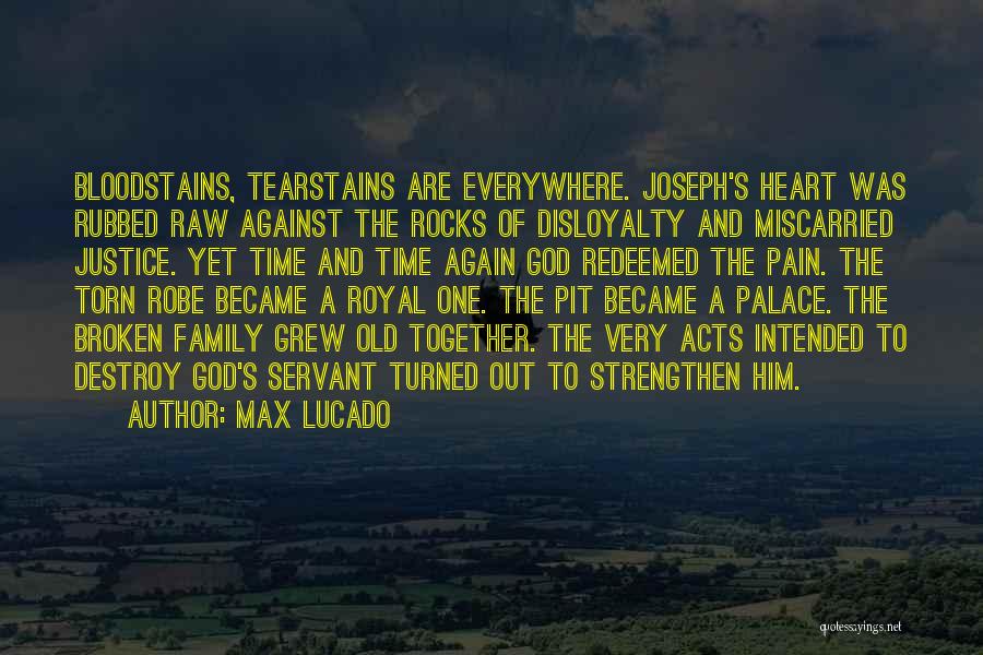 Max Lucado Quotes: Bloodstains, Tearstains Are Everywhere. Joseph's Heart Was Rubbed Raw Against The Rocks Of Disloyalty And Miscarried Justice. Yet Time And