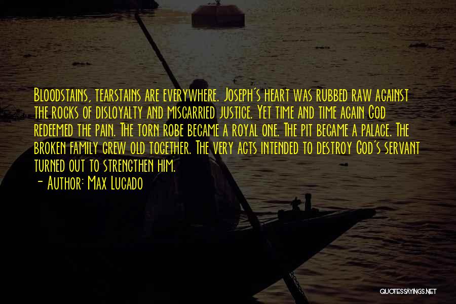 Max Lucado Quotes: Bloodstains, Tearstains Are Everywhere. Joseph's Heart Was Rubbed Raw Against The Rocks Of Disloyalty And Miscarried Justice. Yet Time And