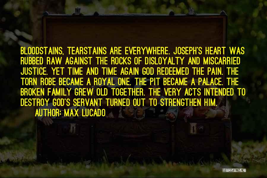 Max Lucado Quotes: Bloodstains, Tearstains Are Everywhere. Joseph's Heart Was Rubbed Raw Against The Rocks Of Disloyalty And Miscarried Justice. Yet Time And