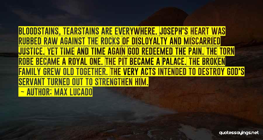 Max Lucado Quotes: Bloodstains, Tearstains Are Everywhere. Joseph's Heart Was Rubbed Raw Against The Rocks Of Disloyalty And Miscarried Justice. Yet Time And