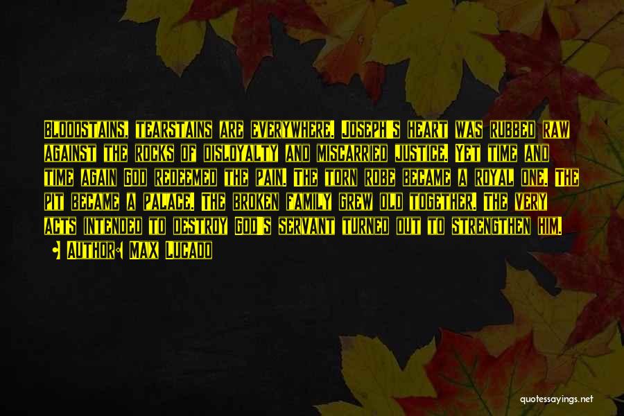 Max Lucado Quotes: Bloodstains, Tearstains Are Everywhere. Joseph's Heart Was Rubbed Raw Against The Rocks Of Disloyalty And Miscarried Justice. Yet Time And