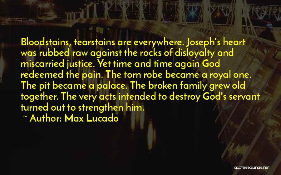 Max Lucado Quotes: Bloodstains, Tearstains Are Everywhere. Joseph's Heart Was Rubbed Raw Against The Rocks Of Disloyalty And Miscarried Justice. Yet Time And