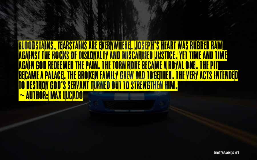 Max Lucado Quotes: Bloodstains, Tearstains Are Everywhere. Joseph's Heart Was Rubbed Raw Against The Rocks Of Disloyalty And Miscarried Justice. Yet Time And