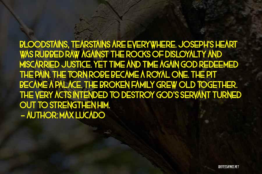 Max Lucado Quotes: Bloodstains, Tearstains Are Everywhere. Joseph's Heart Was Rubbed Raw Against The Rocks Of Disloyalty And Miscarried Justice. Yet Time And