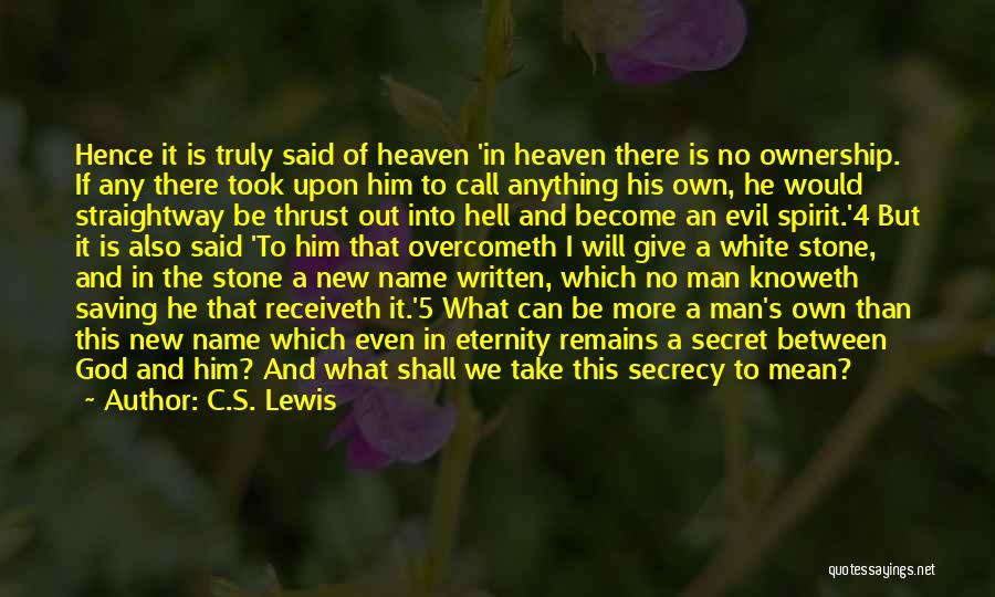 C.S. Lewis Quotes: Hence It Is Truly Said Of Heaven 'in Heaven There Is No Ownership. If Any There Took Upon Him To