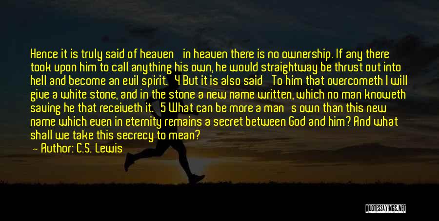 C.S. Lewis Quotes: Hence It Is Truly Said Of Heaven 'in Heaven There Is No Ownership. If Any There Took Upon Him To