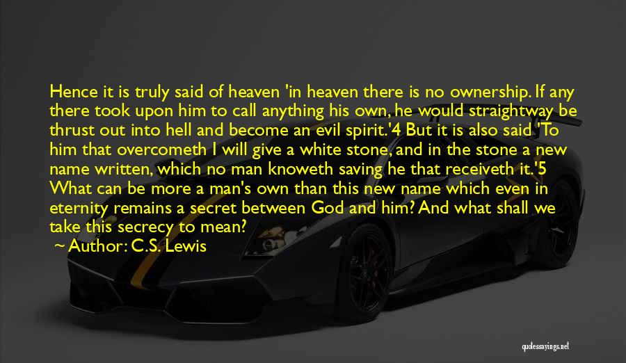 C.S. Lewis Quotes: Hence It Is Truly Said Of Heaven 'in Heaven There Is No Ownership. If Any There Took Upon Him To