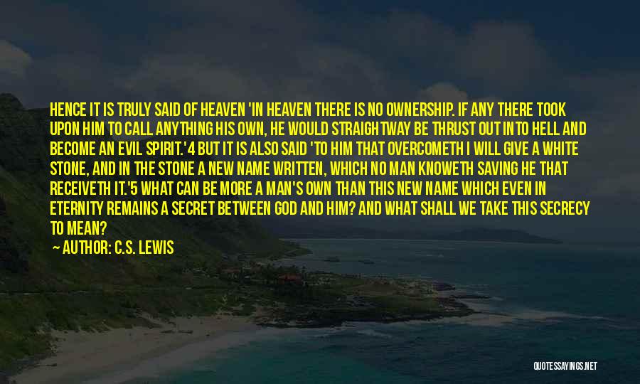 C.S. Lewis Quotes: Hence It Is Truly Said Of Heaven 'in Heaven There Is No Ownership. If Any There Took Upon Him To