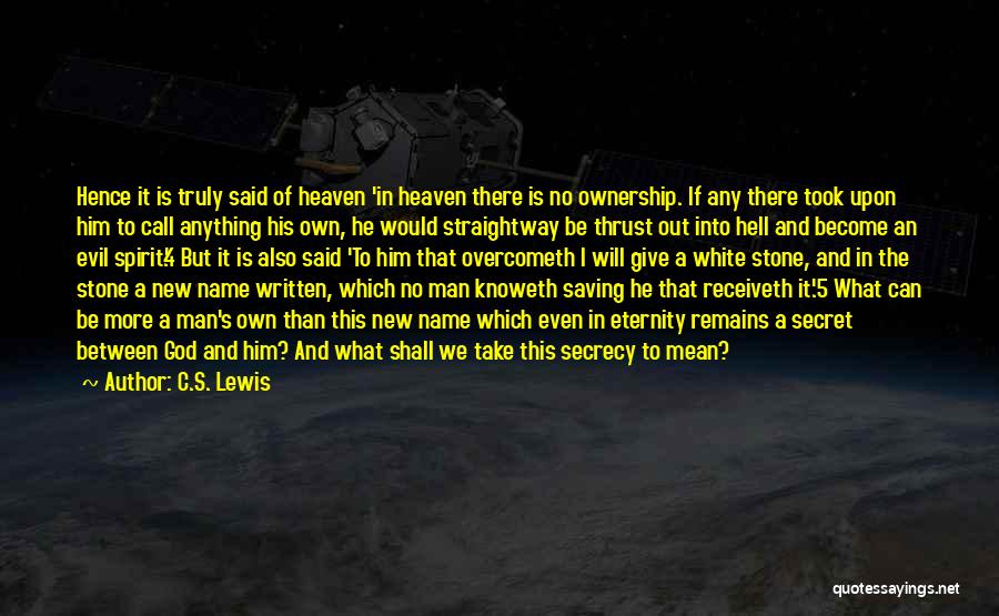 C.S. Lewis Quotes: Hence It Is Truly Said Of Heaven 'in Heaven There Is No Ownership. If Any There Took Upon Him To