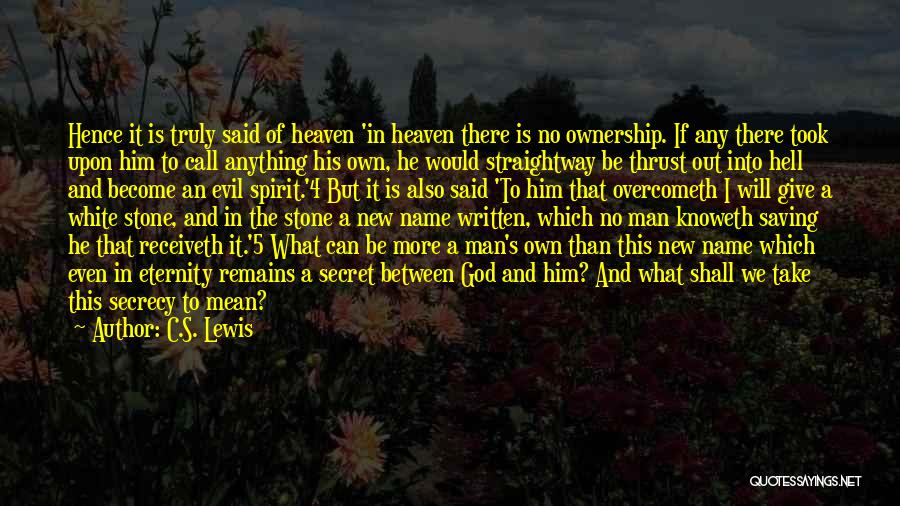 C.S. Lewis Quotes: Hence It Is Truly Said Of Heaven 'in Heaven There Is No Ownership. If Any There Took Upon Him To