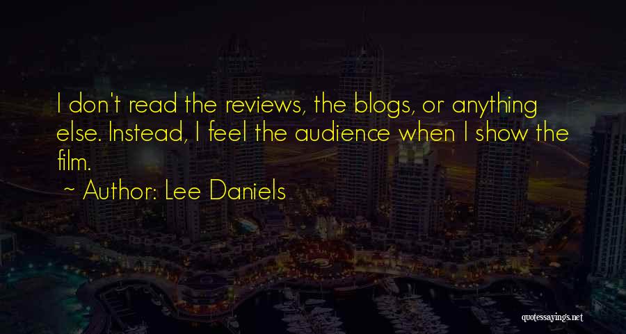 Lee Daniels Quotes: I Don't Read The Reviews, The Blogs, Or Anything Else. Instead, I Feel The Audience When I Show The Film.