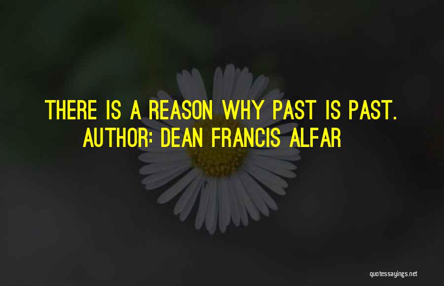 Dean Francis Alfar Quotes: There Is A Reason Why Past Is Past.