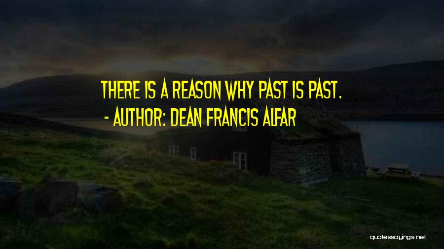 Dean Francis Alfar Quotes: There Is A Reason Why Past Is Past.