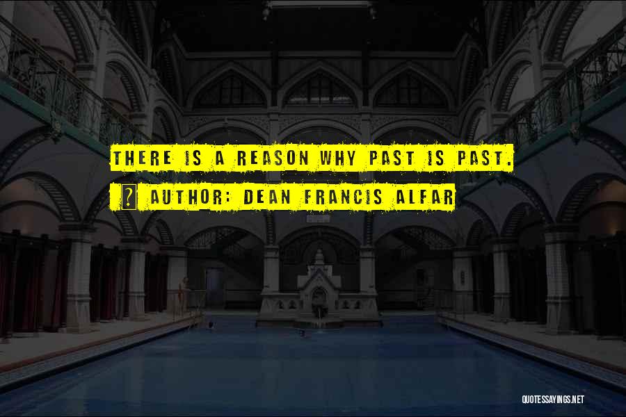 Dean Francis Alfar Quotes: There Is A Reason Why Past Is Past.