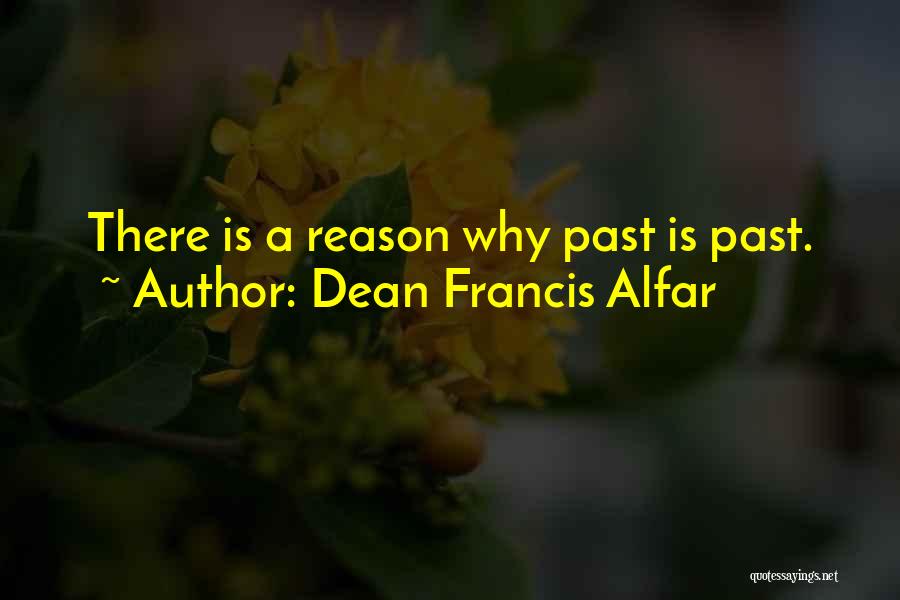 Dean Francis Alfar Quotes: There Is A Reason Why Past Is Past.