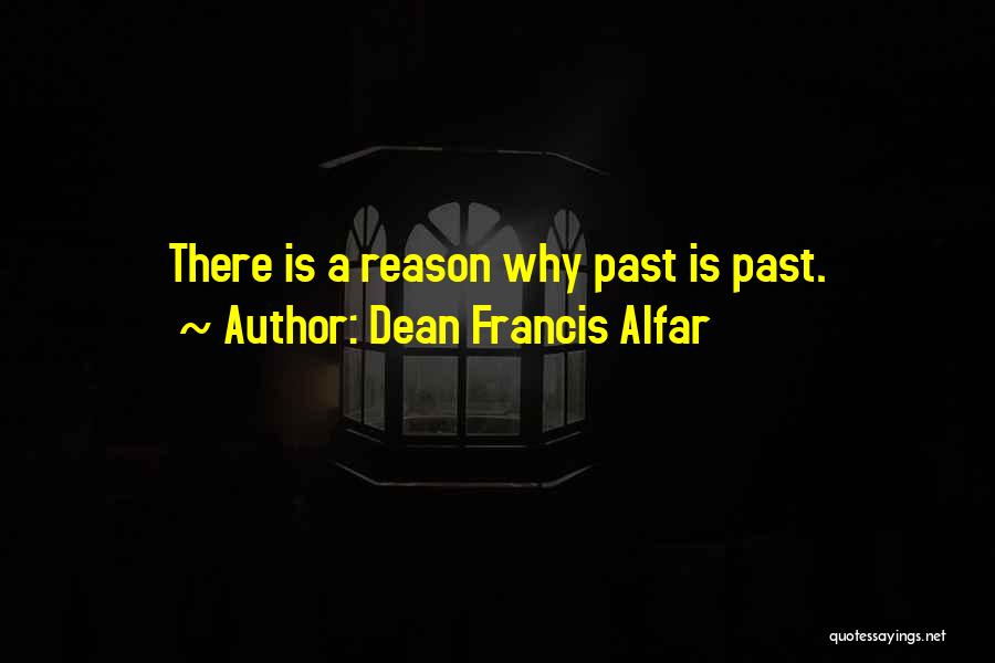 Dean Francis Alfar Quotes: There Is A Reason Why Past Is Past.
