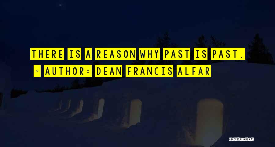 Dean Francis Alfar Quotes: There Is A Reason Why Past Is Past.