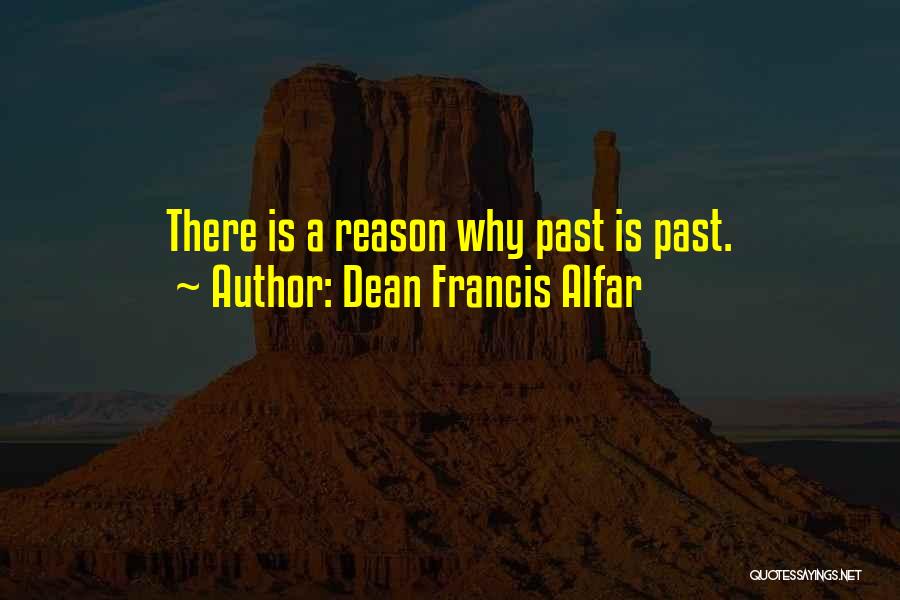 Dean Francis Alfar Quotes: There Is A Reason Why Past Is Past.
