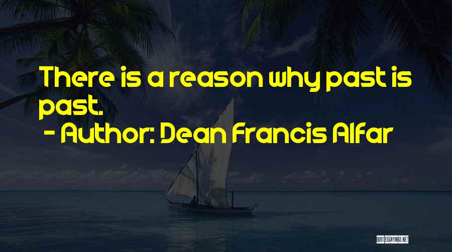 Dean Francis Alfar Quotes: There Is A Reason Why Past Is Past.