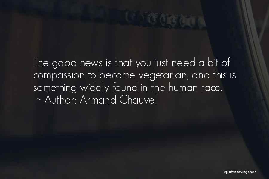 Armand Chauvel Quotes: The Good News Is That You Just Need A Bit Of Compassion To Become Vegetarian, And This Is Something Widely