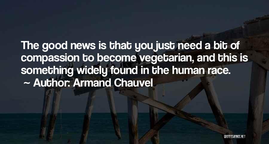 Armand Chauvel Quotes: The Good News Is That You Just Need A Bit Of Compassion To Become Vegetarian, And This Is Something Widely