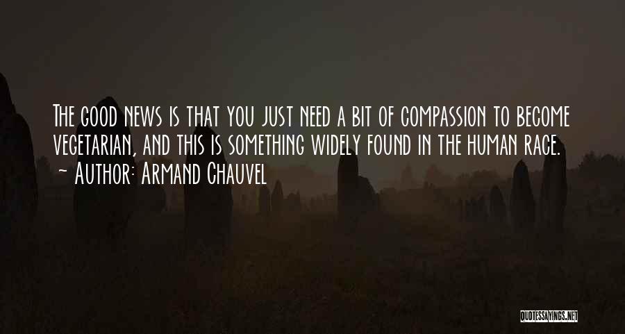 Armand Chauvel Quotes: The Good News Is That You Just Need A Bit Of Compassion To Become Vegetarian, And This Is Something Widely