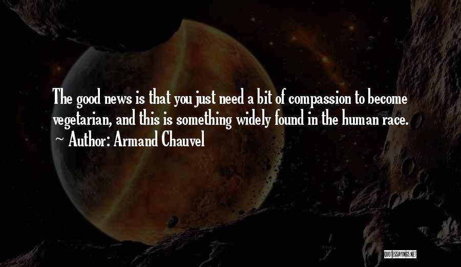 Armand Chauvel Quotes: The Good News Is That You Just Need A Bit Of Compassion To Become Vegetarian, And This Is Something Widely