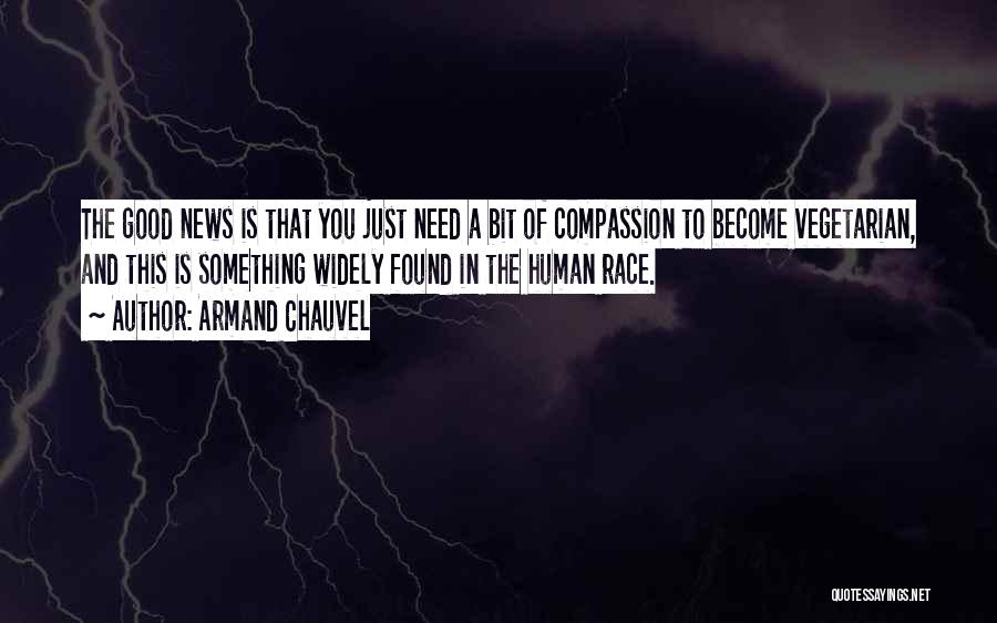 Armand Chauvel Quotes: The Good News Is That You Just Need A Bit Of Compassion To Become Vegetarian, And This Is Something Widely